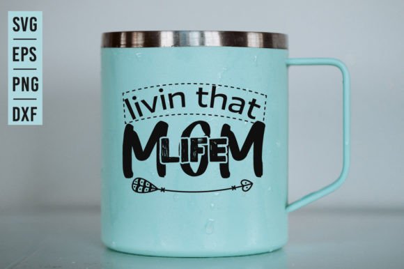 Livin That Mom Life - SVG Design for Graphics and Crafts