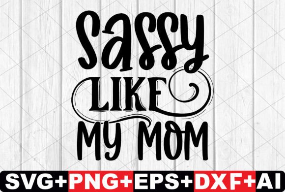 Sassy Like My Mom Sassy SVG Design Graphics and Crafts